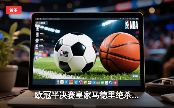 欧冠半决赛皇家马德里绝杀拜仁慕尼黑，本泽马帽子戏法力挽狂澜