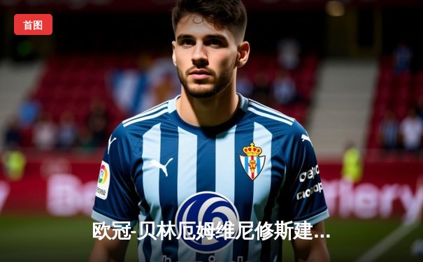 欧冠-贝林厄姆维尼修斯建功 皇马主场2-1力克拜仁